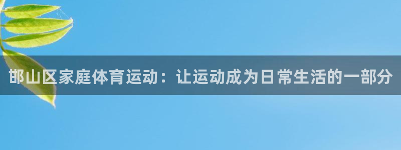 MK体育官方正版app娱乐：邯山区家庭体育运动：让运